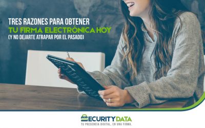 Firma Electrónica: 3 razones para obtenerla hoy (y no dejarte atrapar por el pasado)