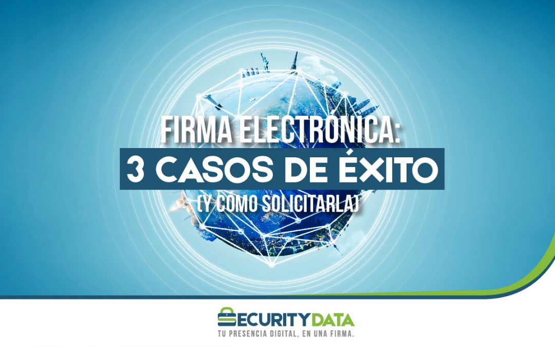 3 CASOS DE ÉXITO DE LA FIRMA ELECTRÓNICA Y CÓMO SOLICITARLA