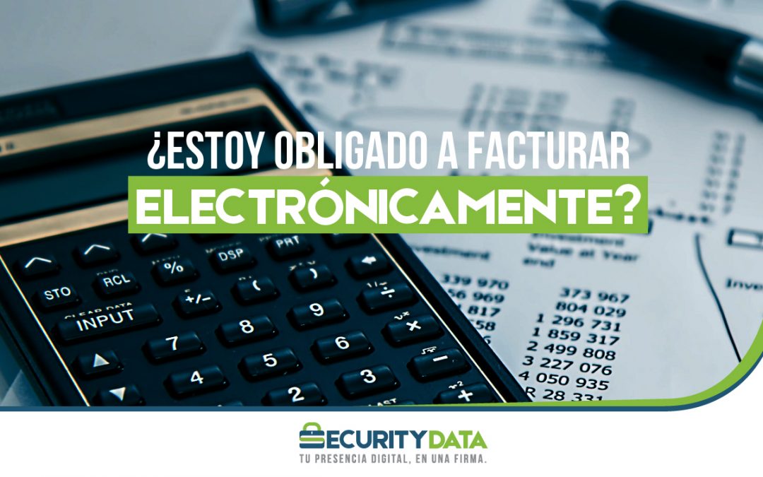 ¿Estoy obligado a facturar electrónicamente? Uso de la Firma Electrónica